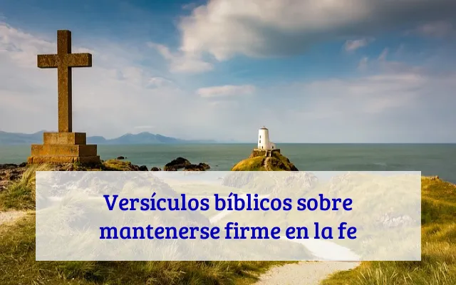 Versículos bíblicos sobre mantenerse firme en la fe