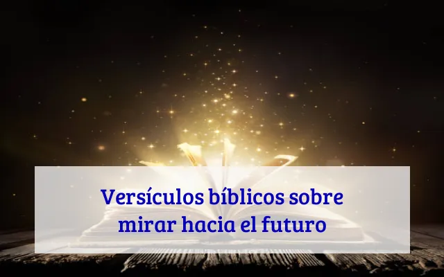 Versículos bíblicos sobre mirar hacia el futuro
