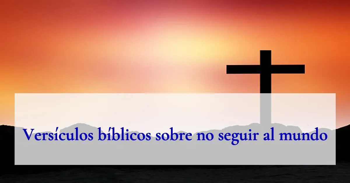 Versículos bíblicos sobre no seguir al mundo