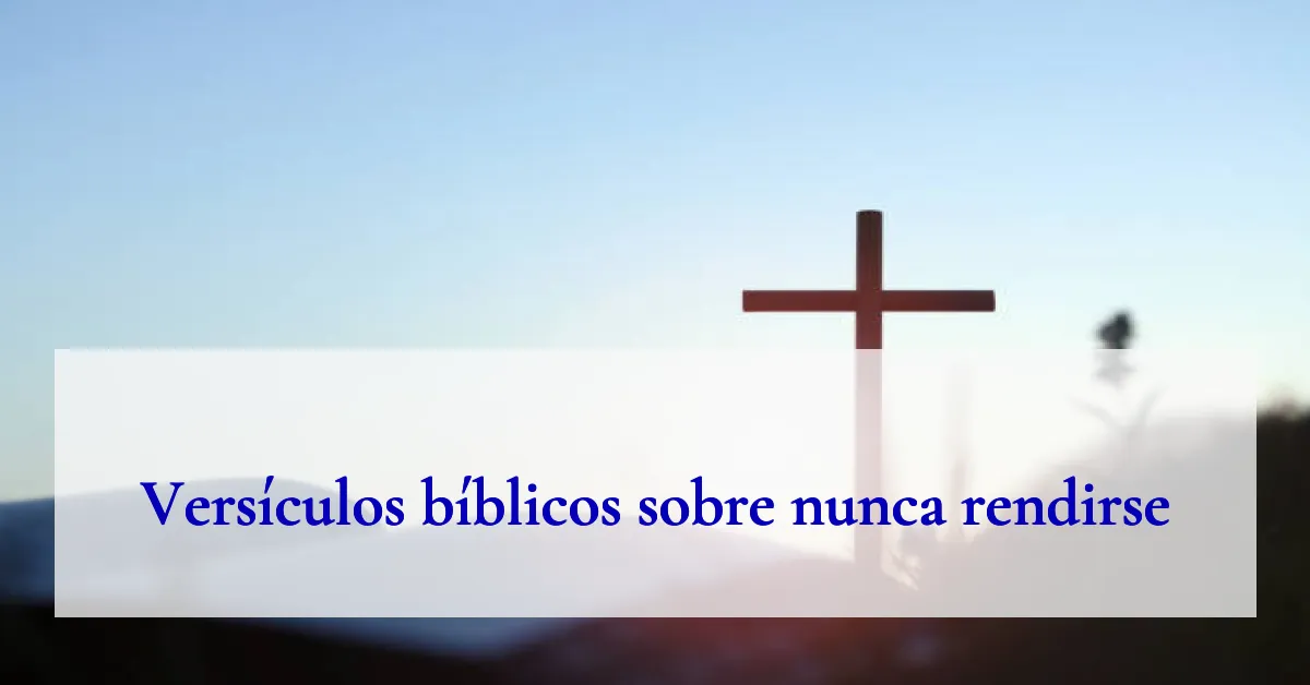 Versículos bíblicos sobre nunca rendirse