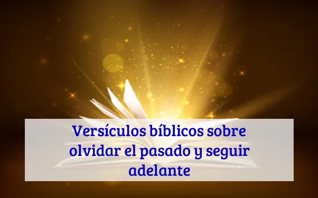 Versículos bíblicos sobre olvidar el pasado y seguir adelante