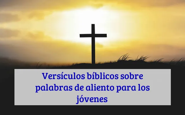 Versículos bíblicos sobre palabras de aliento para los jóvenes
