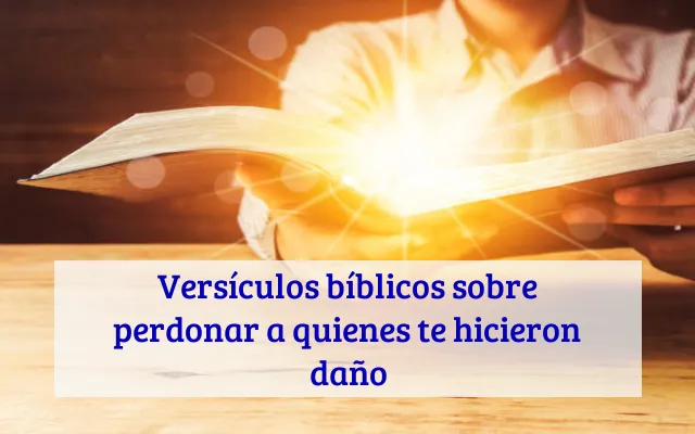 Versículos bíblicos sobre perdonar a quienes te hicieron daño
