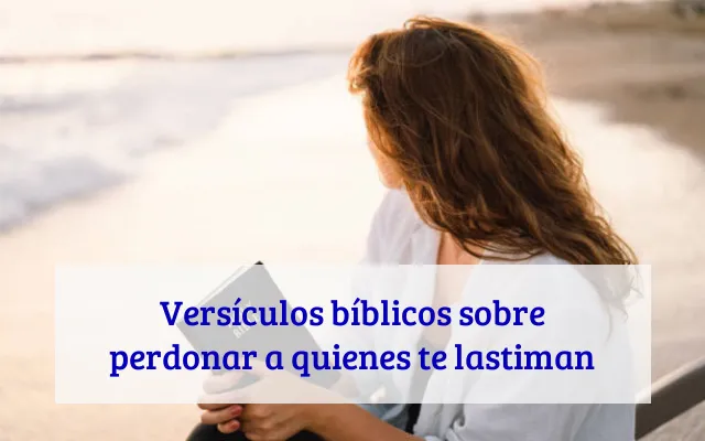 Versículos bíblicos sobre perdonar a quienes te lastiman