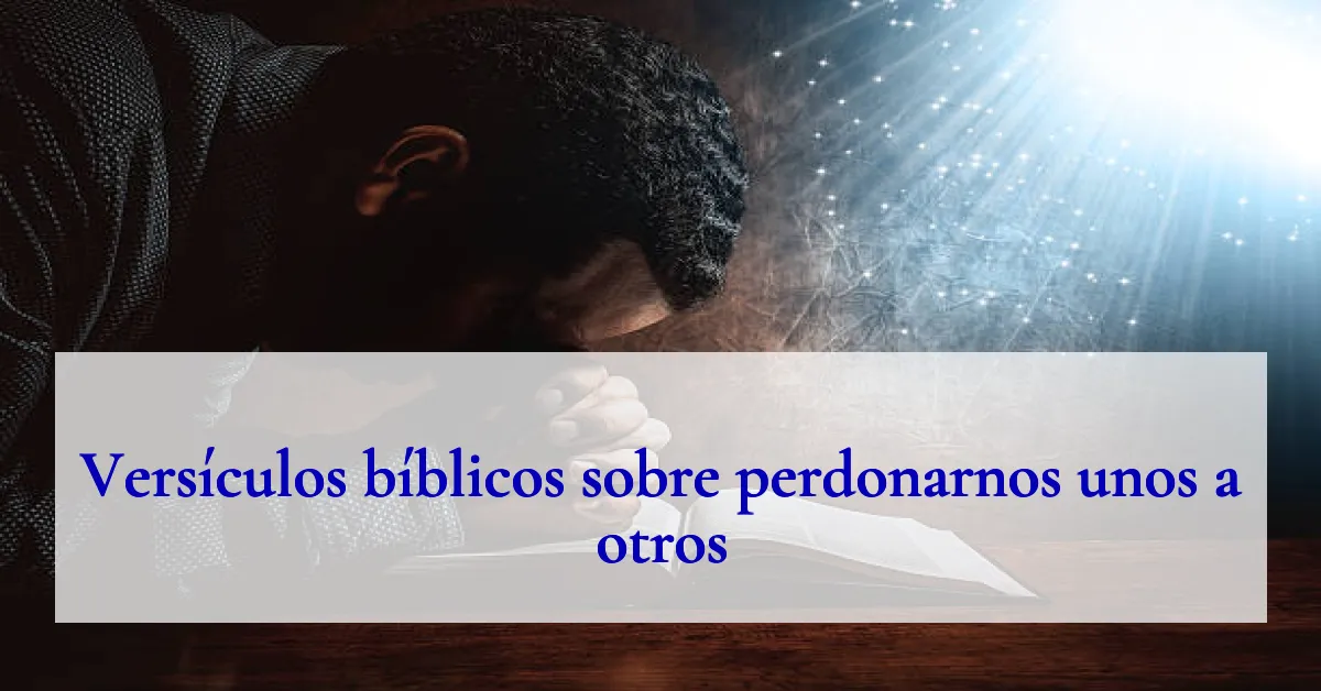 Versículos bíblicos sobre perdonarnos unos a otros