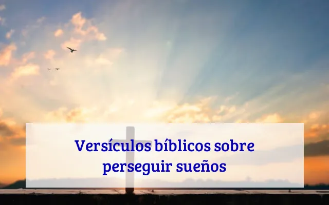 Versículos bíblicos sobre perseguir sueños