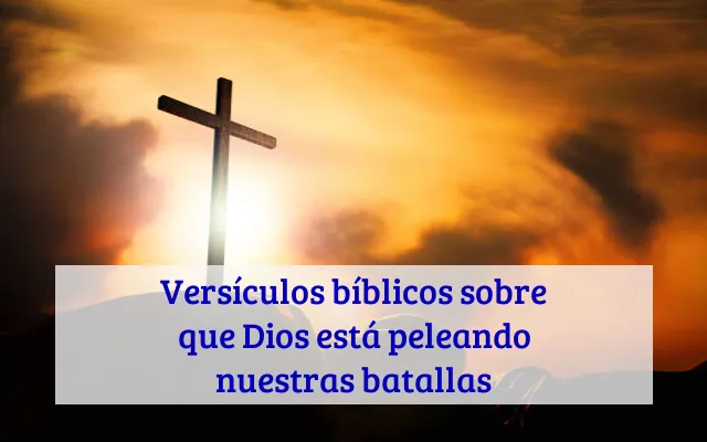 Versículos bíblicos sobre que Dios está peleando nuestras batallas