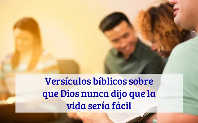 Versículos bíblicos sobre que Dios nunca dijo que la vida sería fácil
