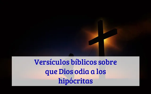 Versículos bíblicos sobre que Dios odia a los hipócritas