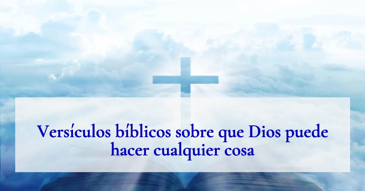 Versículos bíblicos sobre que Dios puede hacer cualquier cosa