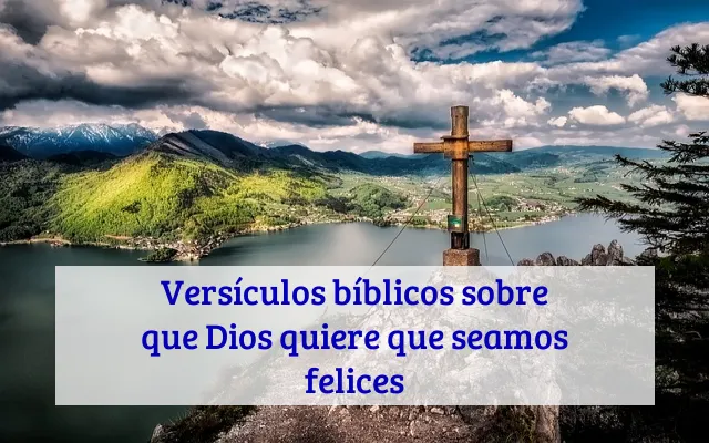 Versículos bíblicos sobre que Dios quiere que seamos felices