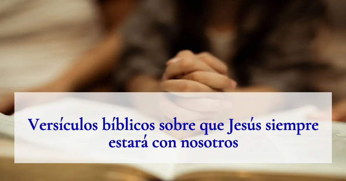 Versículos bíblicos sobre que Jesús siempre estará con nosotros
