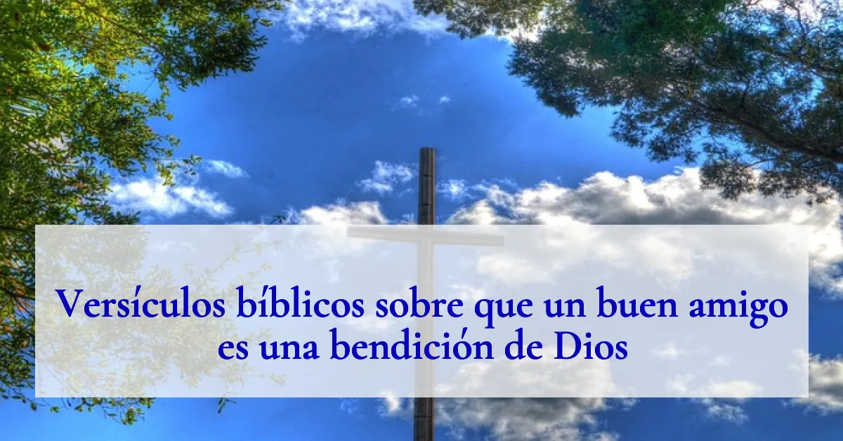 Versículos bíblicos sobre que un buen amigo es una bendición de Dios
