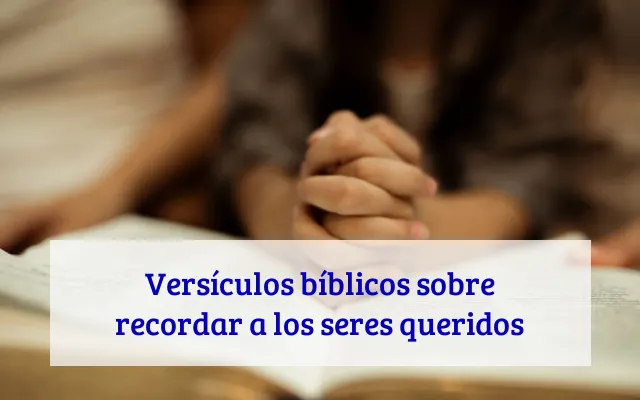 Versículos bíblicos sobre recordar a los seres queridos