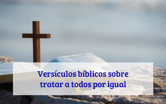 Versículos bíblicos sobre tratar a todos por igual
