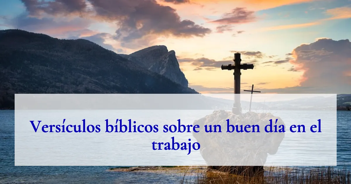 Versículos bíblicos sobre un buen día en el trabajo
