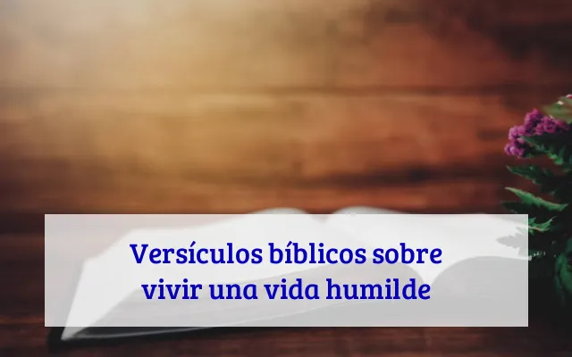 Versículos bíblicos sobre vivir una vida humilde